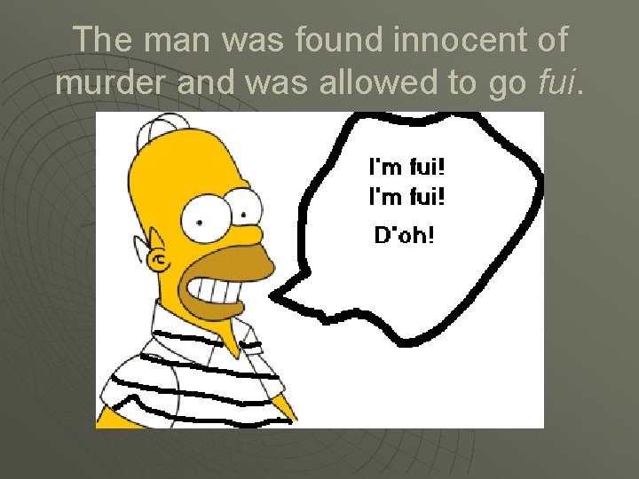 The man was found innocent of murder and was allowed to go fui. 