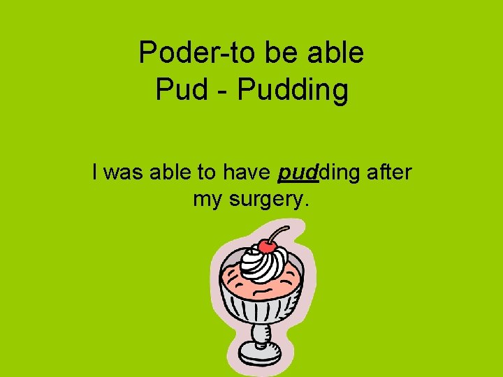 Poder-to be able Pud - Pudding I was able to have pudding after my