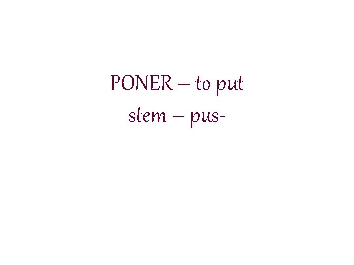PONER – to put stem – pus- 