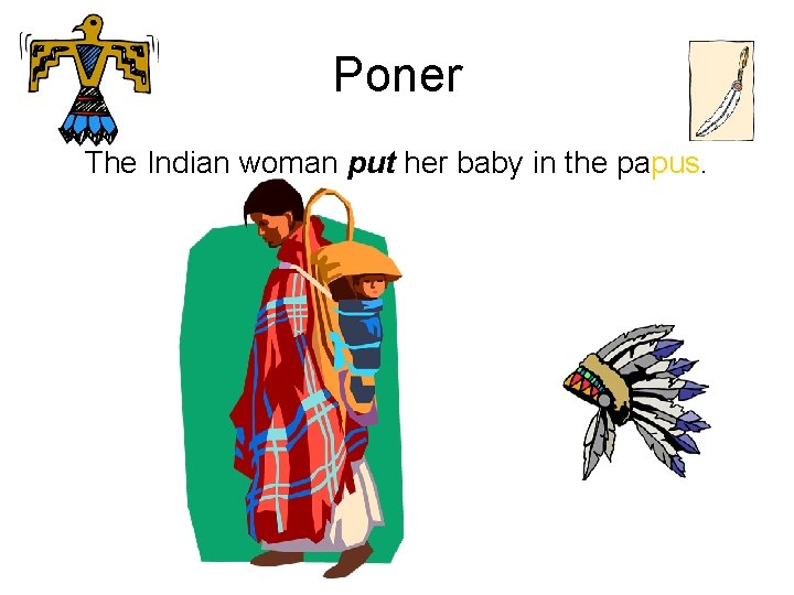 Poner The Indian woman put her baby in the papus. 