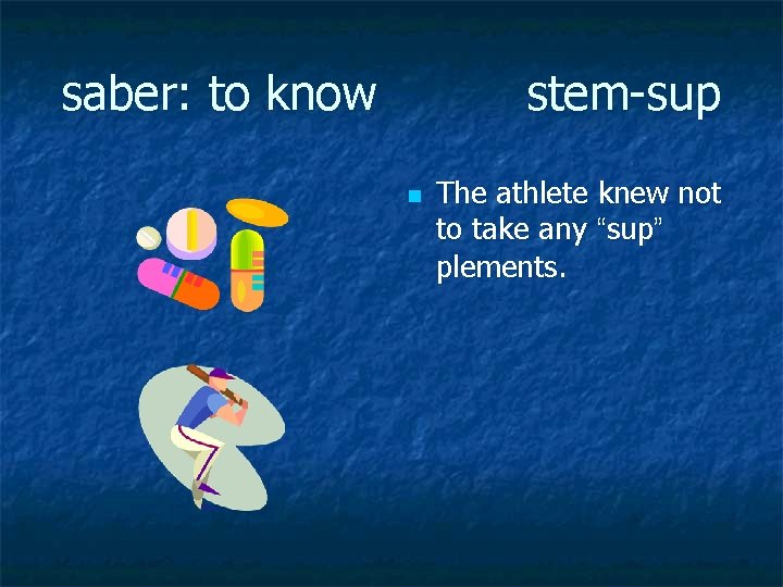 saber: to know stem-sup n The athlete knew not to take any “sup” plements.