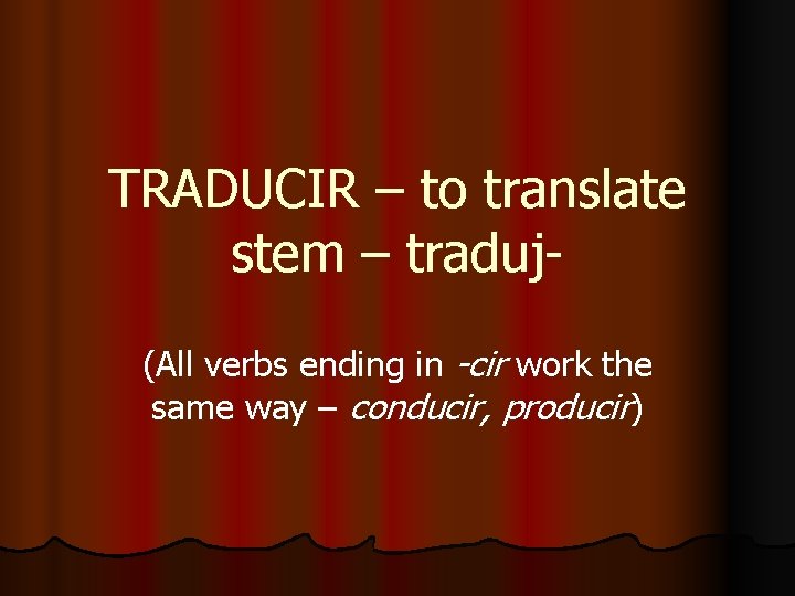 TRADUCIR – to translate stem – traduj(All verbs ending in -cir work the same