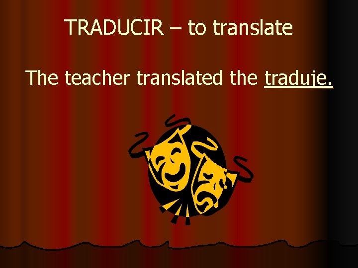TRADUCIR – to translate The teacher translated the traduje. 