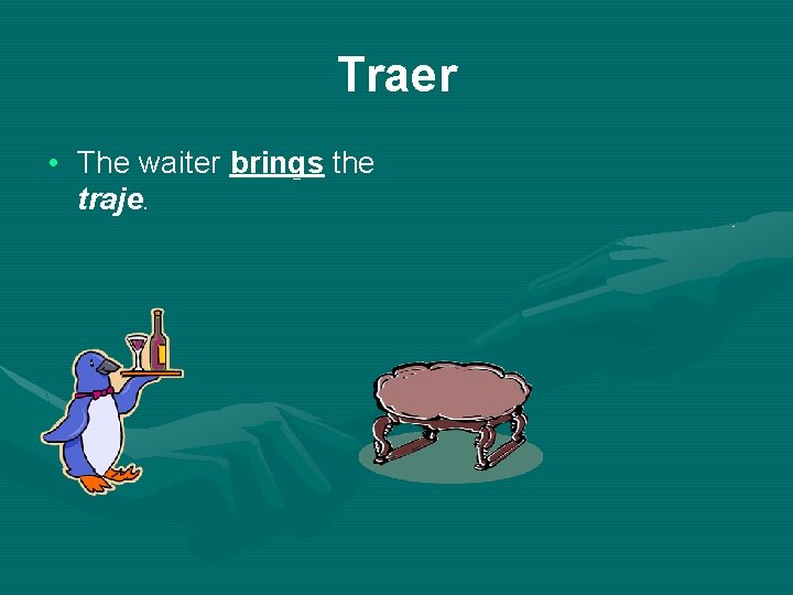 Traer • The waiter brings the traje. 