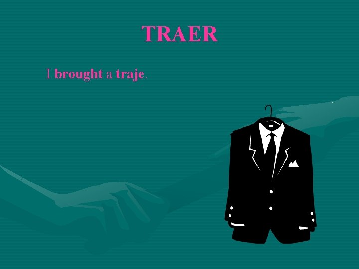 TRAER I brought a traje. 