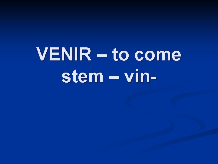 VENIR – to come stem – vin- 