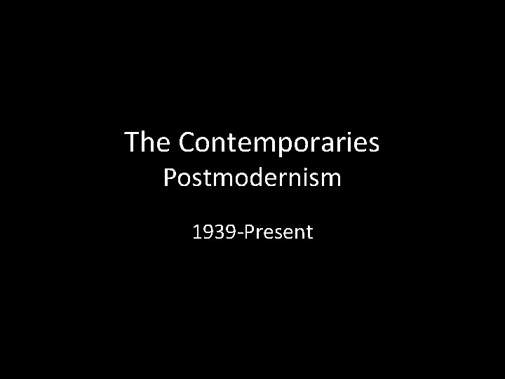 The Contemporaries Postmodernism 1939 -Present 