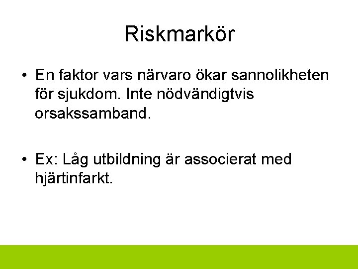 Riskmarkör • En faktor vars närvaro ökar sannolikheten för sjukdom. Inte nödvändigtvis orsakssamband. •