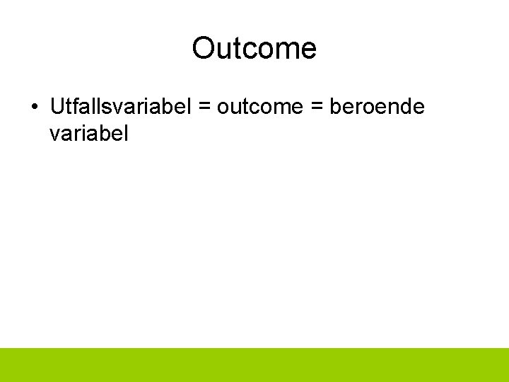 Outcome • Utfallsvariabel = outcome = beroende variabel 