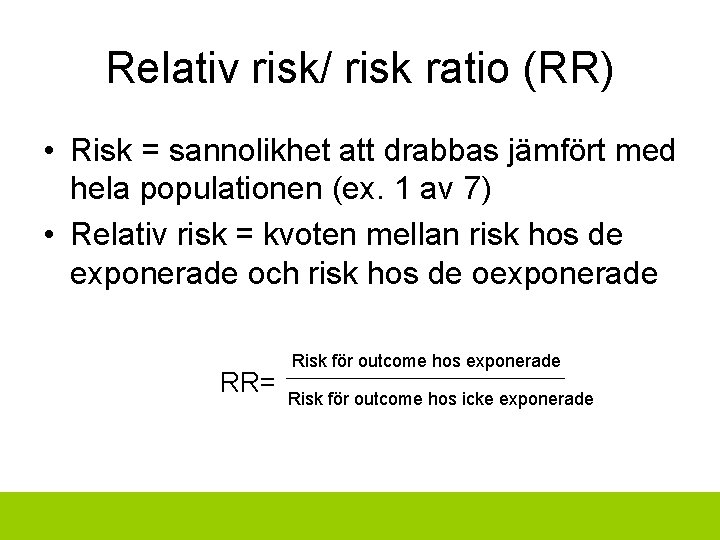Relativ risk/ risk ratio (RR) • Risk = sannolikhet att drabbas jämfört med hela