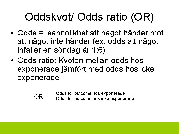 Oddskvot/ Odds ratio (OR) • Odds = sannolikhet att något händer mot att något