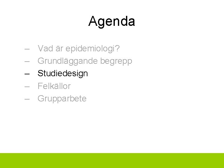 Agenda – – – Vad är epidemiologi? Grundläggande begrepp Studiedesign Felkällor Grupparbete 