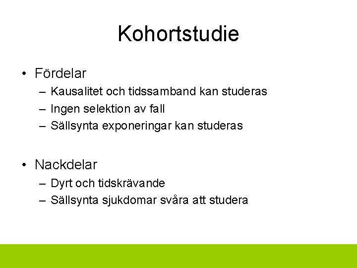 Kohortstudie • Fördelar – Kausalitet och tidssamband kan studeras – Ingen selektion av fall