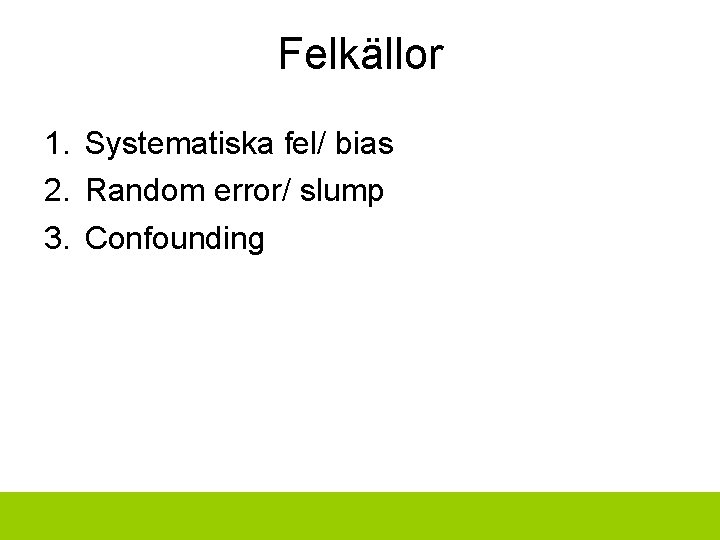 Felkällor 1. Systematiska fel/ bias 2. Random error/ slump 3. Confounding 