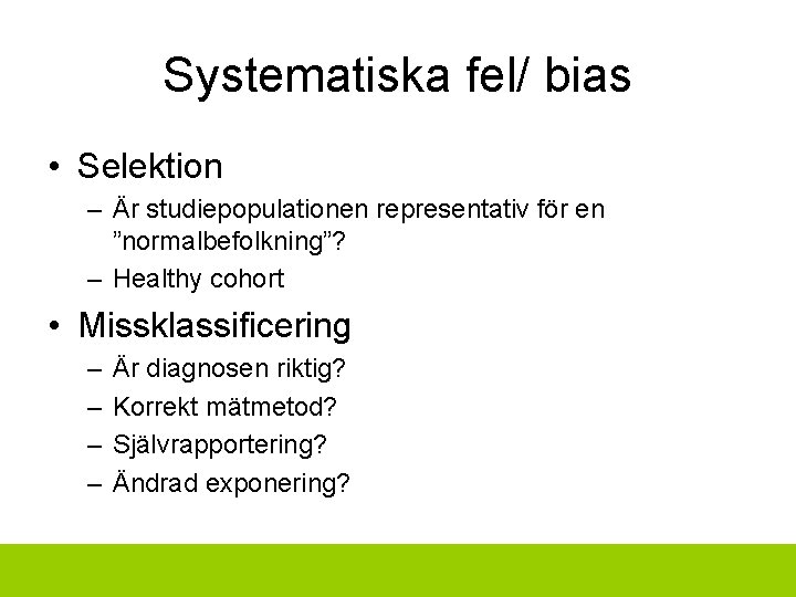 Systematiska fel/ bias • Selektion – Är studiepopulationen representativ för en ”normalbefolkning”? – Healthy