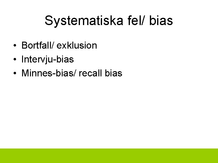 Systematiska fel/ bias • Bortfall/ exklusion • Intervju-bias • Minnes-bias/ recall bias 