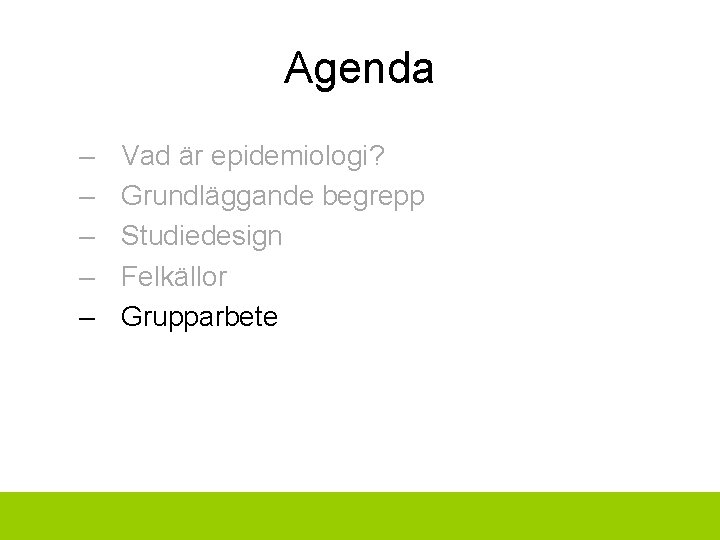 Agenda – – – Vad är epidemiologi? Grundläggande begrepp Studiedesign Felkällor Grupparbete 