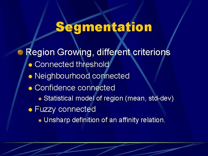 Segmentation Region Growing, different criterions Connected threshold l Neighbourhood connected l Confidence connected l