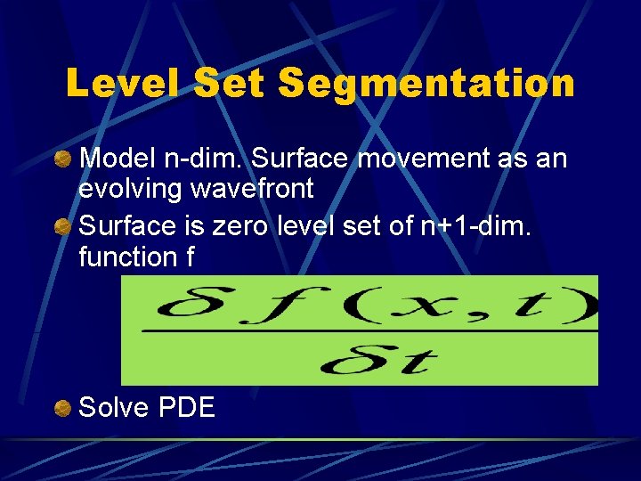 Level Set Segmentation Model n-dim. Surface movement as an evolving wavefront Surface is zero