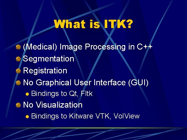 What is ITK? (Medical) Image Processing in C++ Segmentation Registration No Graphical User Interface