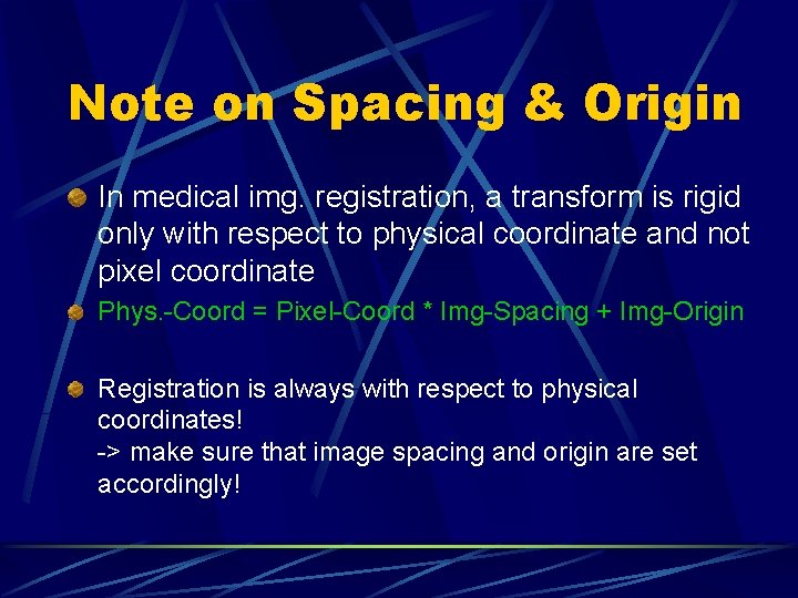 Note on Spacing & Origin In medical img. registration, a transform is rigid only