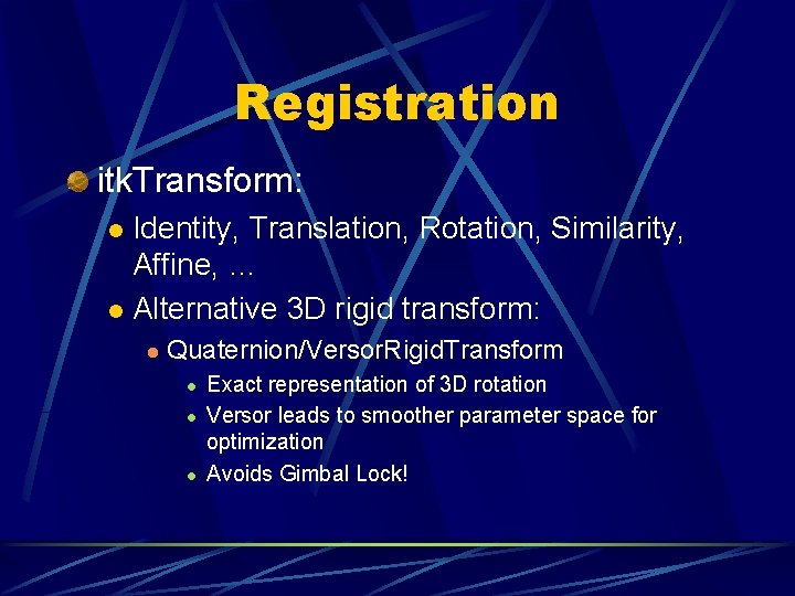 Registration itk. Transform: Identity, Translation, Rotation, Similarity, Affine, … l Alternative 3 D rigid