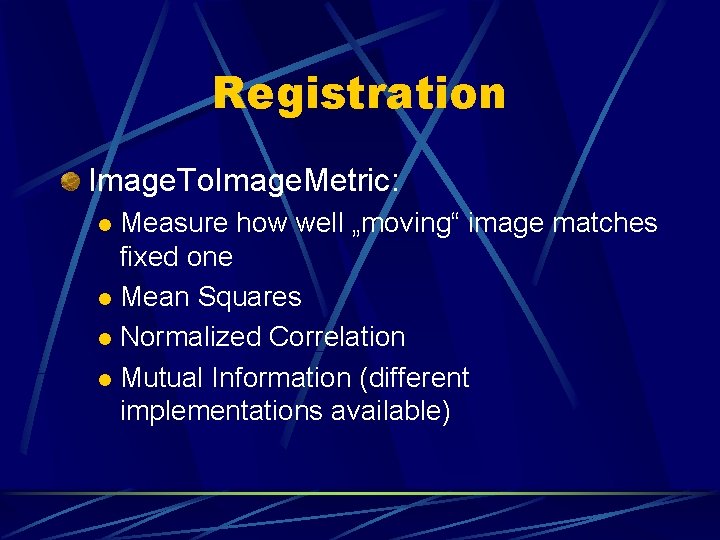 Registration Image. To. Image. Metric: Measure how well „moving“ image matches fixed one l