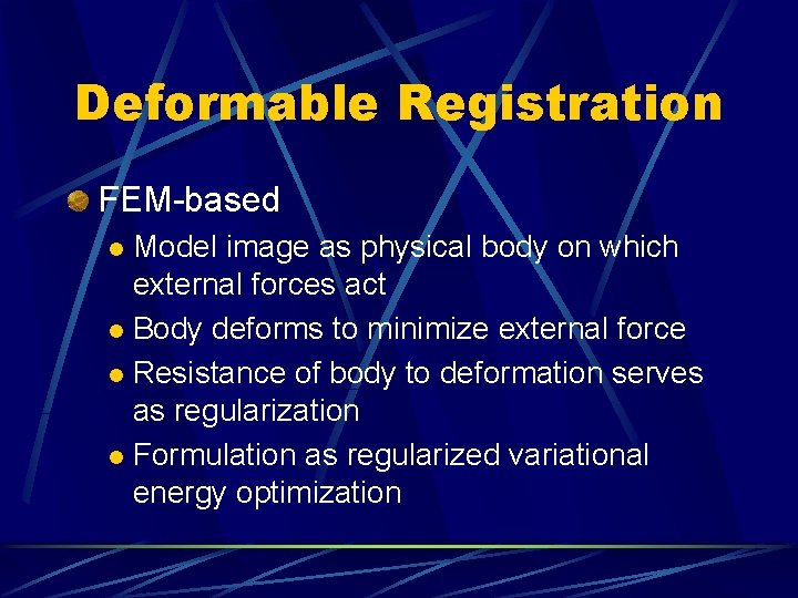 Deformable Registration FEM-based Model image as physical body on which external forces act l