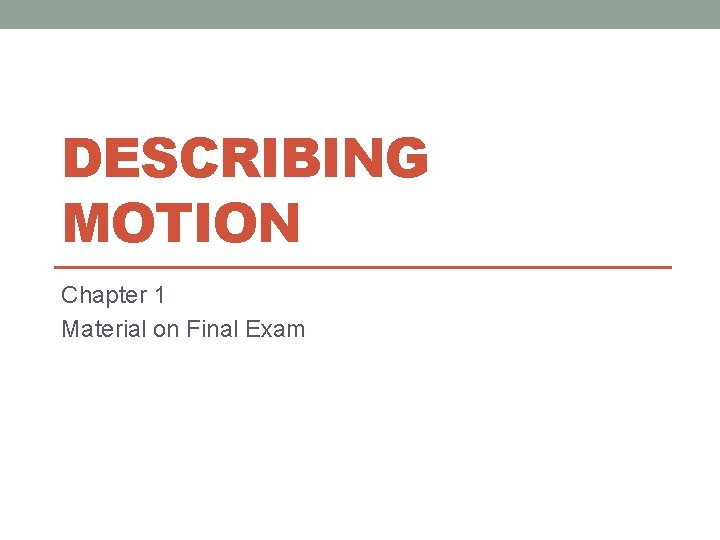 DESCRIBING MOTION Chapter 1 Material on Final Exam 