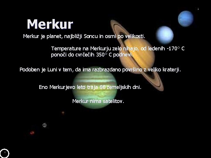 Merkur je planet, najbližji Soncu in osmi po velikosti. Temperature na Merkurju zelo nihajo,