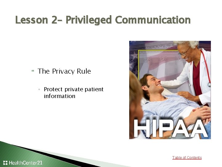 Lesson 2– Privileged Communication The Privacy Rule ◦ Protect private patient information Table of