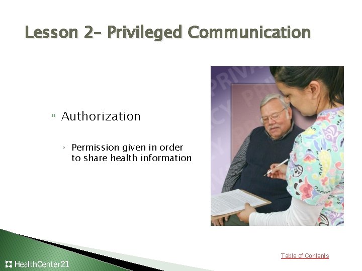 Lesson 2– Privileged Communication Authorization ◦ Permission given in order to share health information