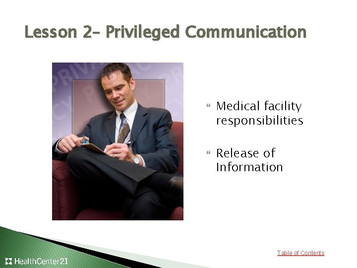 Lesson 2– Privileged Communication Medical facility responsibilities Release of Information Table of Contents 