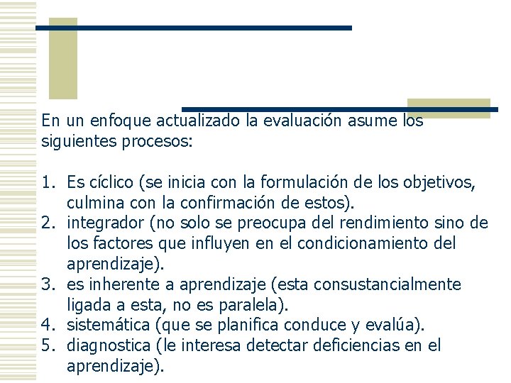 En un enfoque actualizado la evaluación asume los siguientes procesos: 1. Es cíclico (se