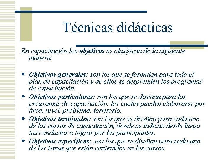 Técnicas didácticas En capacitación los objetivos se clasifican de la siguiente manera: w Objetivos