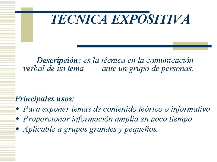 TÉCNICA EXPOSITIVA Descripción: es la técnica en la comunicación verbal de un tema ante