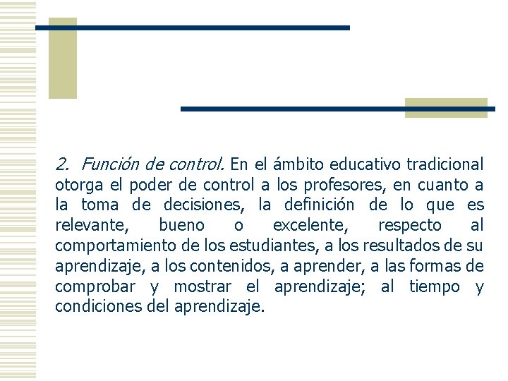 2. Función de control. En el ámbito educativo tradicional otorga el poder de control