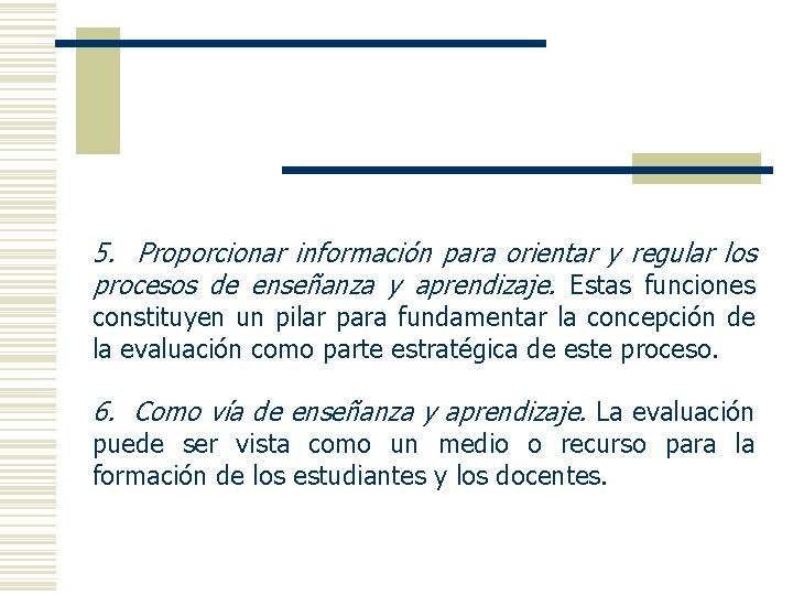 5. Proporcionar información para orientar y regular los procesos de enseñanza y aprendizaje. Estas