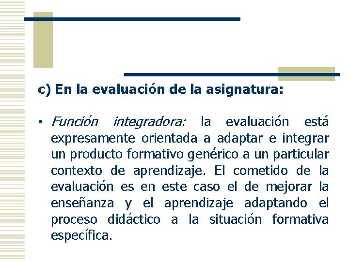 c) En la evaluación de la asignatura: • Función integradora: la evaluación está expresamente
