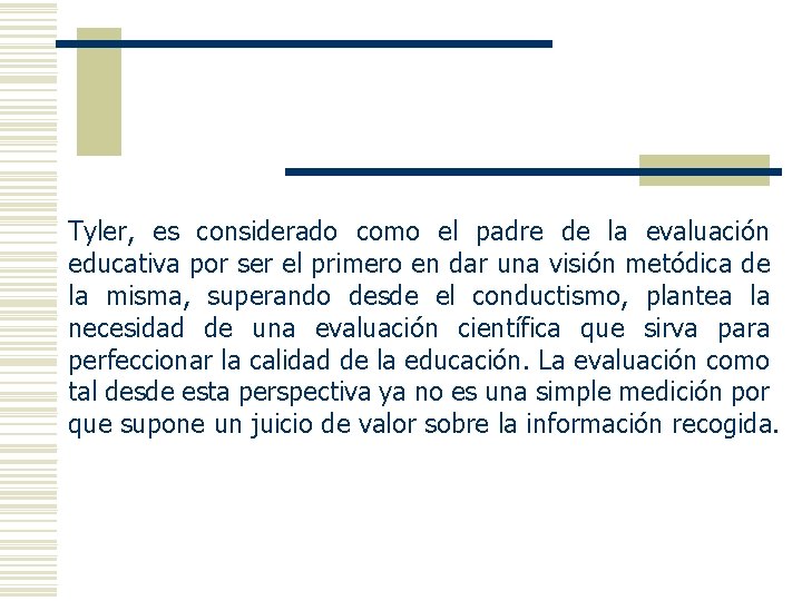 Tyler, es considerado como el padre de la evaluación educativa por ser el primero