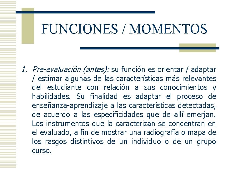 FUNCIONES / MOMENTOS 1. Pre-evaluación (antes): su función es orientar / adaptar / estimar
