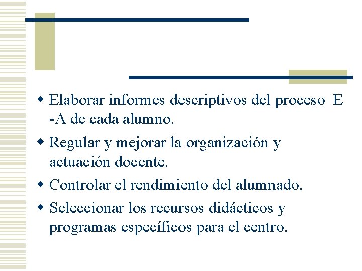 w Elaborar informes descriptivos del proceso E -A de cada alumno. w Regular y