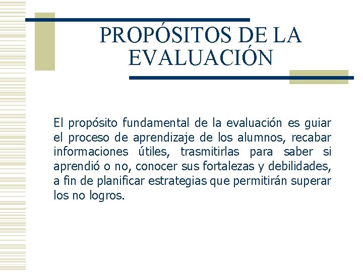 PROPÓSITOS DE LA EVALUACIÓN El propósito fundamental de la evaluación es guiar el proceso