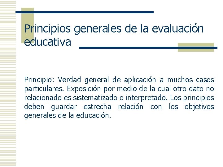 Principios generales de la evaluación educativa Principio: Verdad general de aplicación a muchos casos