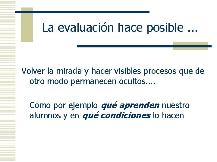 La evaluación hace posible. . . Volver la mirada y hacer visibles procesos que