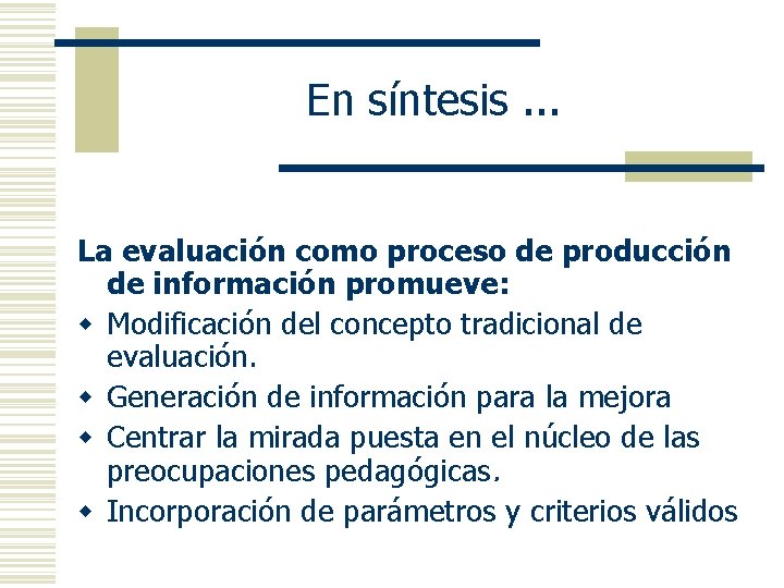 En síntesis. . . La evaluación como proceso de producción de información promueve: w