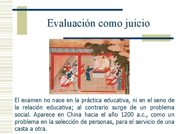 Evaluación como juicio El examen no nace en la práctica educativa, ni en el