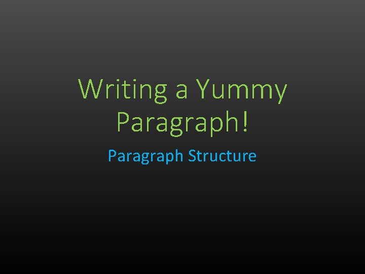 Writing a Yummy Paragraph! Paragraph Structure 