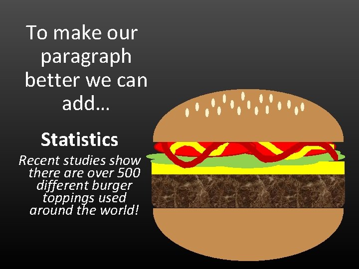 To make our paragraph better we can add… Statistics Recent studies show there are