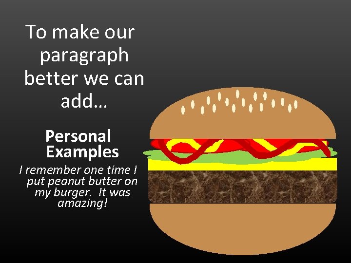 To make our paragraph better we can add… Personal Examples I remember one time